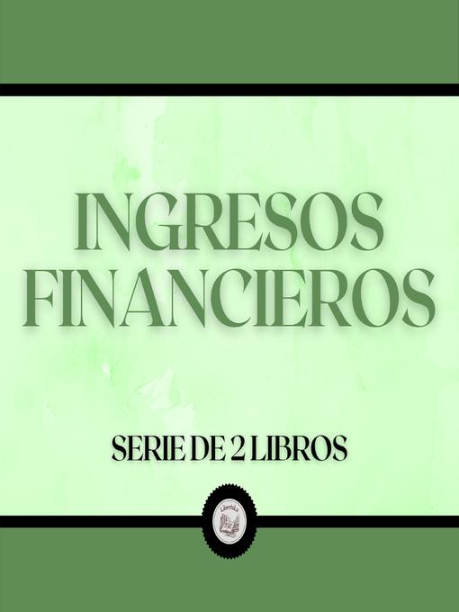 Title details for Ingresos Financieros (Serie de 2 Libros) by LIBROTEKA - Wait list